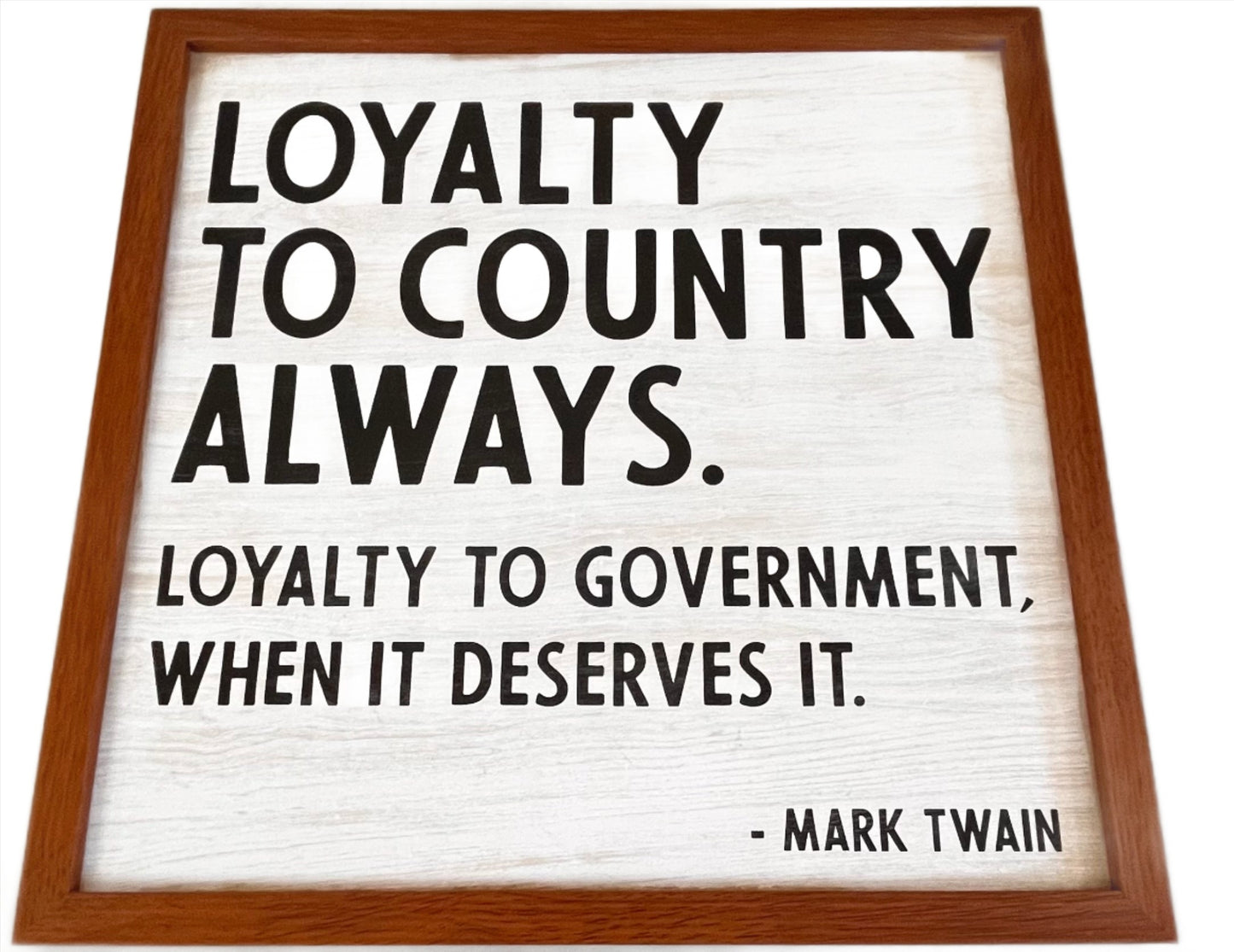 Loyalty to country always. Loyalty to government when it deserves it. -Mark Twain, Wall Art, Wood Frame, Picture