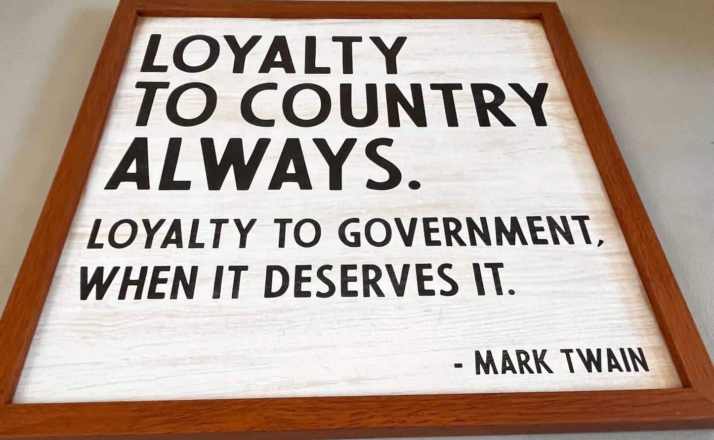 Loyalty to country always. Loyalty to government when it deserves it. -Mark Twain, Wall Art, Wood Frame, Picture